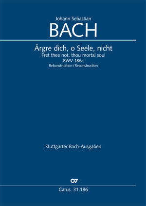Bach: Ärgre dich, o Seele, nicht, BWV 186a
