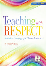 Teaching with Respect: Inclusive Pedagogy for Choral Directors (Second Edition)