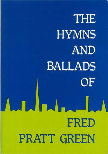 The Hymns and Ballads of Fred Pratt Green